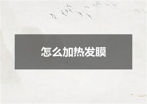 怎么加热发膜