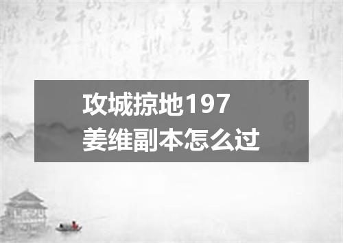 攻城掠地197姜维副本怎么过