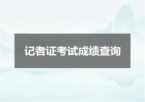 记者证考试成绩查询