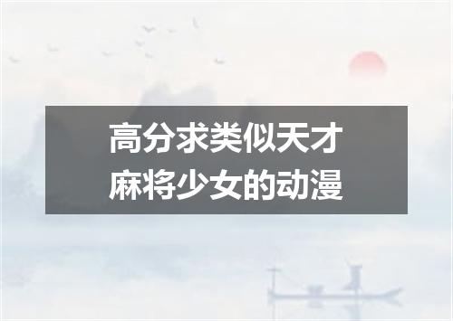 高分求类似天才麻将少女的动漫