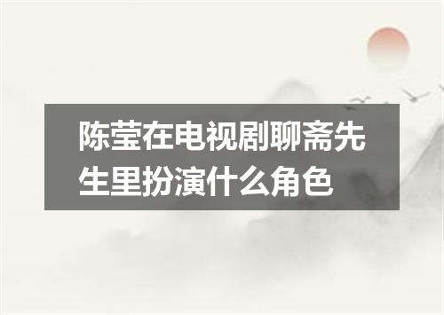 陈莹在电视剧聊斋先生里扮演什么角色