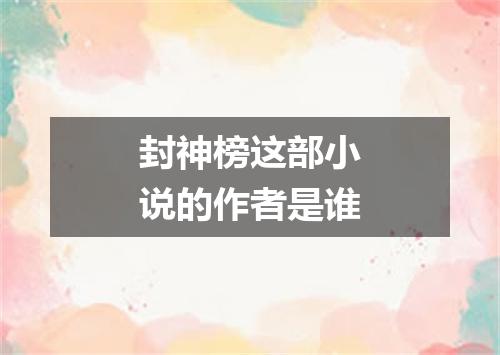 封神榜这部小说的作者是谁