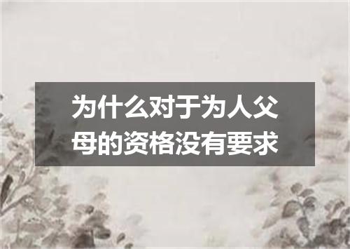 为什么对于为人父母的资格没有要求