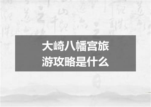 大崎八幡宫旅游攻略是什么