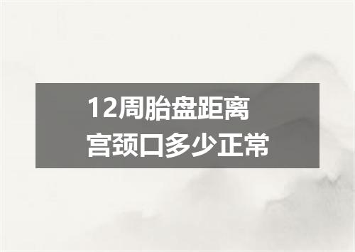 12周胎盘距离宫颈口多少正常