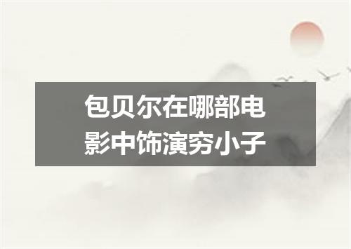 包贝尔在哪部电影中饰演穷小子