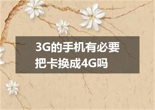 3G的手机有必要把卡换成4G吗