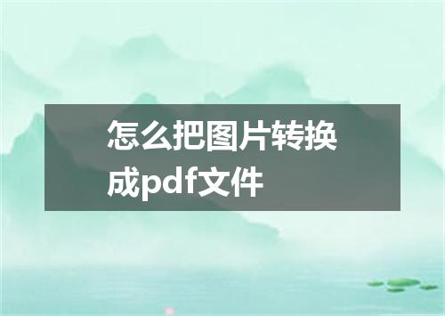 怎么把图片转换成pdf文件