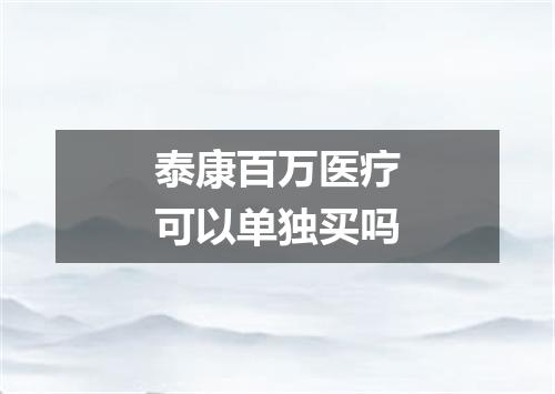 泰康百万医疗可以单独买吗