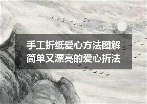 手工折纸爱心方法图解简单又漂亮的爱心折法