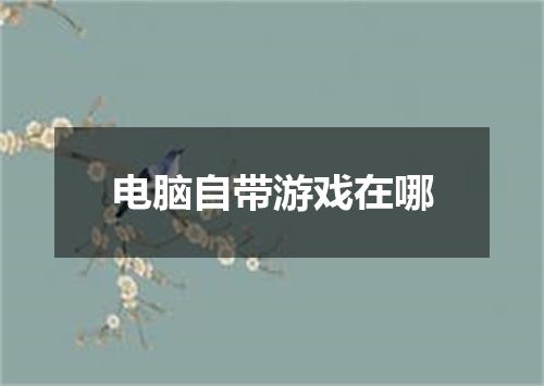 电脑自带游戏在哪
