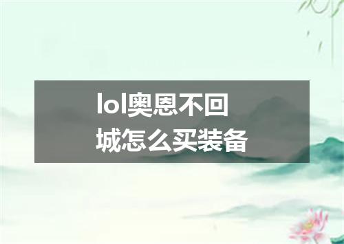 lol奥恩不回城怎么买装备