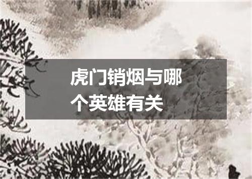 虎门销烟与哪个英雄有关
