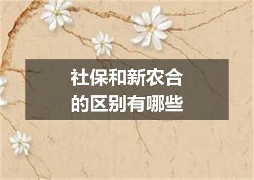 社保和新农合的区别有哪些