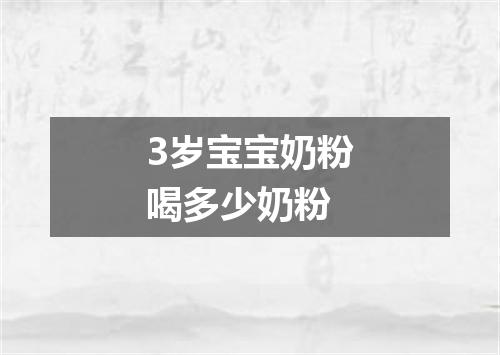 3岁宝宝奶粉喝多少奶粉