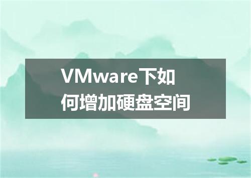 VMware下如何增加硬盘空间