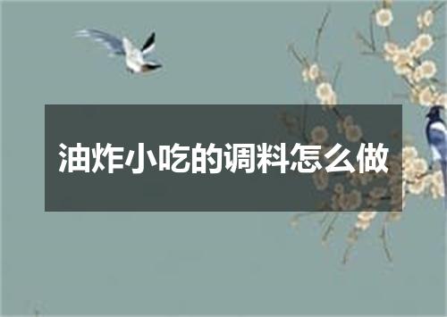 油炸小吃的调料怎么做