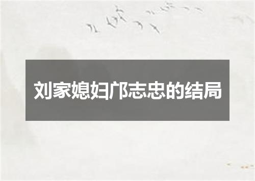 刘家媳妇邝志忠的结局