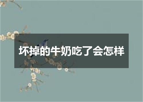 坏掉的牛奶吃了会怎样