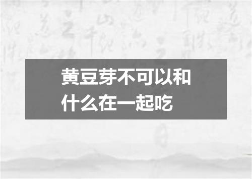 黄豆芽不可以和什么在一起吃