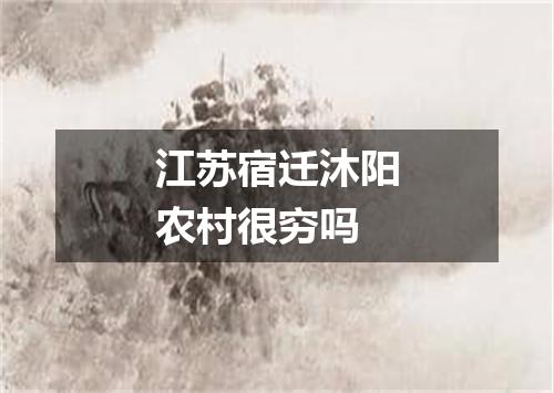 江苏宿迁沐阳农村很穷吗
