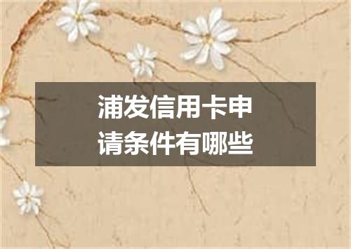 浦发信用卡申请条件有哪些