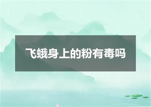 飞蛾身上的粉有毒吗