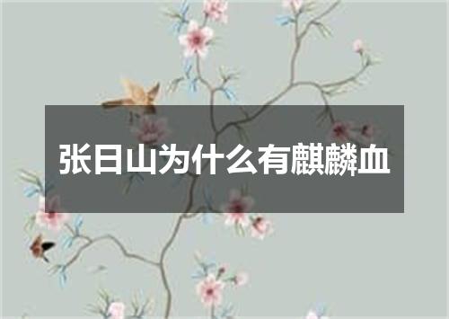 张日山为什么有麒麟血