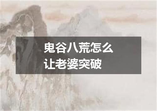 鬼谷八荒怎么让老婆突破