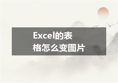 Excel的表格怎么变图片