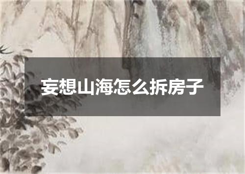 妄想山海怎么拆房子