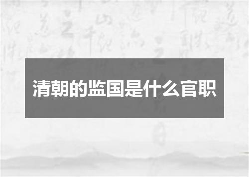 清朝的监国是什么官职