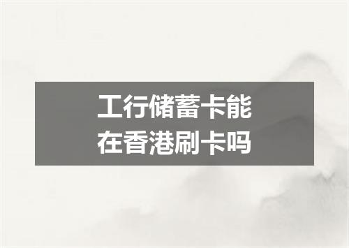 工行储蓄卡能在香港刷卡吗