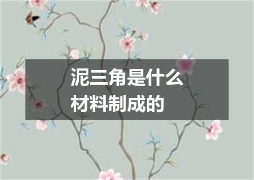 泥三角是什么材料制成的