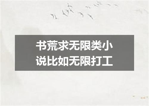 书荒求无限类小说比如无限打工