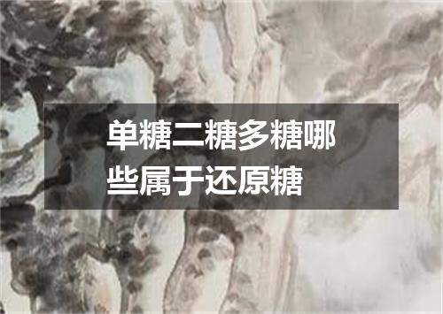 单糖二糖多糖哪些属于还原糖