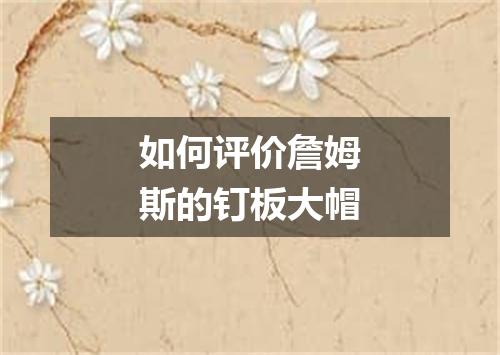 如何评价詹姆斯的钉板大帽