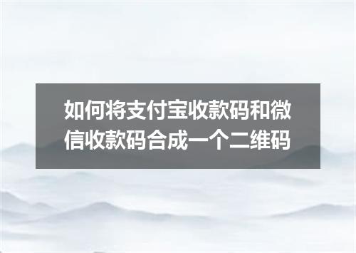 如何将支付宝收款码和微信收款码合成一个二维码