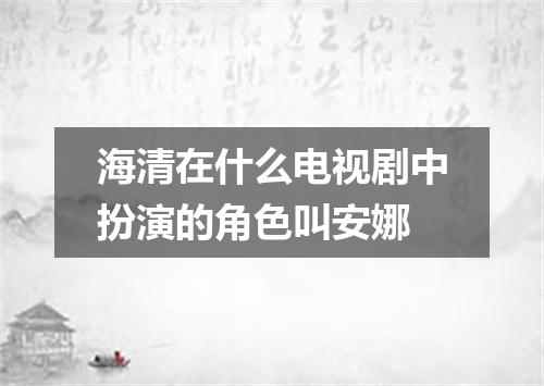 海清在什么电视剧中扮演的角色叫安娜