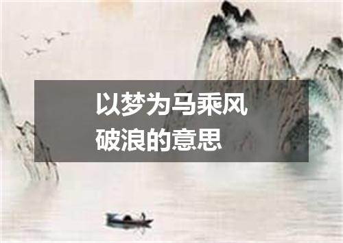 以梦为马乘风破浪的意思
