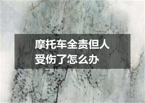 摩托车全责但人受伤了怎么办