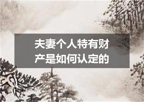 夫妻个人特有财产是如何认定的