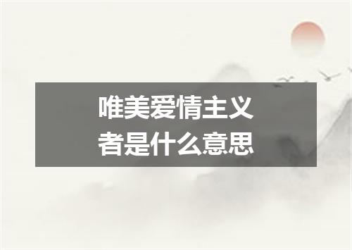 唯美爱情主义者是什么意思