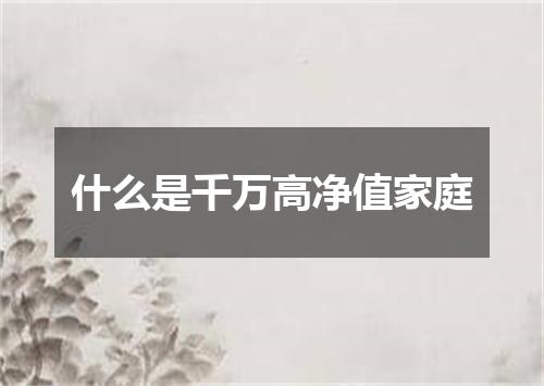 什么是千万高净值家庭