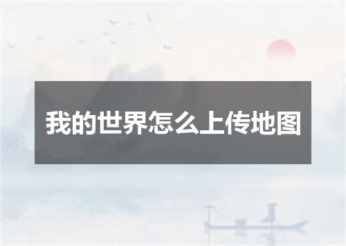我的世界怎么上传地图