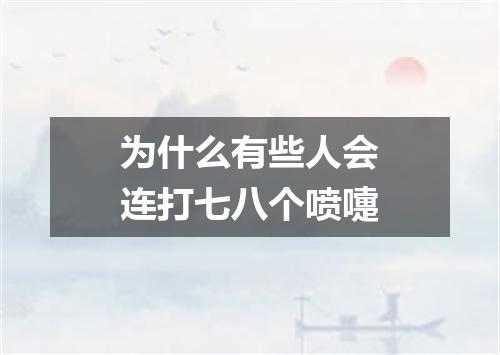 为什么有些人会连打七八个喷嚏