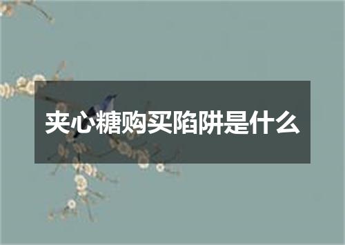 夹心糖购买陷阱是什么