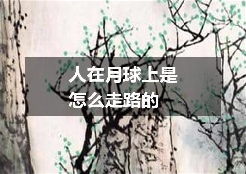 人在月球上是怎么走路的