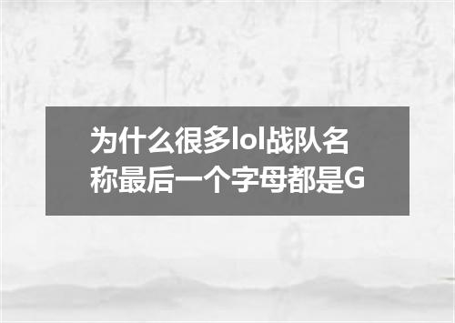 为什么很多lol战队名称最后一个字母都是G