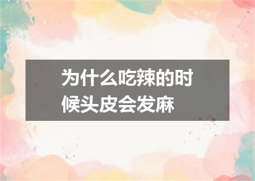 为什么吃辣的时候头皮会发麻